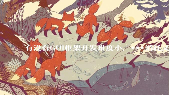 有没有GUI框架开发难度小,***消耗又不多,而且又跨平台?