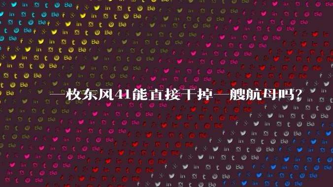 一枚东风41能直接干掉一艘航母吗?