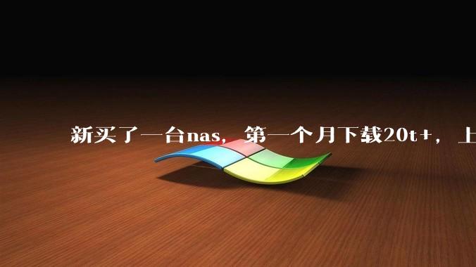 新买了一台nas,第一个月下载20t+,上传5+,不会被网警盯上吧?