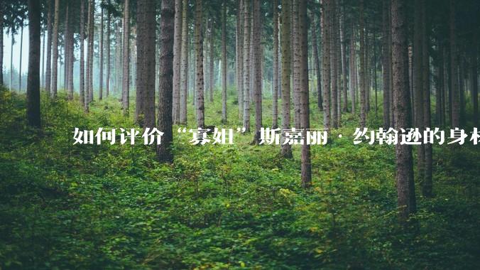 如何评价“寡姐”斯嘉丽·约翰逊的身材?